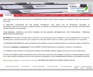 prevensosinformatica.net: Presentación - Informatica seguridad, gestión documental, eficiencia energetica.
La seguridad y la integridad en datos informaticos,soluciones en gestión documental, captura certifica, firma electronica, software, suites, asesoramiento en productos de ahorro energetico, servidores