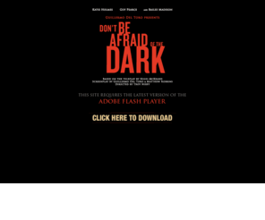 dontbeafraid-movie.com: Don't Be Afraid of the Dark Movie
When a little girl (Bailee Madison) is sent to live with her father (Guy Pearce) and his girlfriend (Katie Holmes) in the old mansion they are renovating, she unwittingly unleashes malevolent creatures bent on destroying all of them.