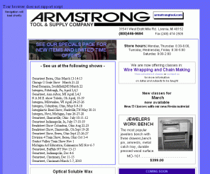 armstrongtool.com: Armstrong Tool & Supply Company - Home Page
Armstrong Tool and Supply 
              is unique among jewelry tool suppliers in that it has a full time 
              outside sales force traveling in a 5 state territory (MI, IL, IN, 
              OH and PA).