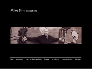 mikesim.com: Mike Sim, Saxophone - Homepage
Mike Sim is a New York City based, jazz saxophonist, writer and producer. His site includes his portfolio, news, contact information and appearences. 