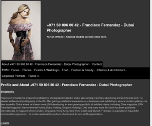 photographer.ae: +971 50 896 80 42 - Francisco Fernandez - Dubai Photographer
Dubai based professional photographer. Francisco Fernandez is a Spanish award winning photographer specializing in portraits, advertising, architecture and commercial photography. 