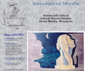 serendipiaenmorelia.com: Serendipia en Morelia Mayo 2009 No 3
Revista solo cultural editada bimestralmente desde Morelia, Michoacn