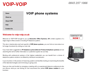 voip-voip.co.uk: voip-voip.co.uk: VOIP phone systems UK, Supplier for VOIP phone solutions UK
voip-voip.co.uk: - suppliers of a large range of office solutions including VOIP phones systems in UK. This site is intentionally small and specific to VOIP phone systems, you can find out more about our full range of products by visiting our main site