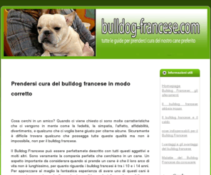 bulldog-francese.com: Bulldog Francese | Come prendersi cura del bulldog francese
Cosa cerchi in un amico? Quando ci viene chiesto ci sono molte carratteristiche che ci vengono in mente come la fedeltà, la simpatia, l'affetto, affidabilità, divertimento