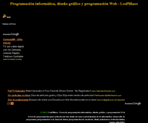 videosdeprogramacion.es: Programación informática, diseño gráfico y programación Web - Foro LosPillaos
LosPillaos - Foros de programación para todos los niveles, desde novatos a profesionales de la informática, desarrollos de programas, programación web, bases de datos, programación de escritorio, flash, juegos, soluciones a todas las dudas, tutoriales