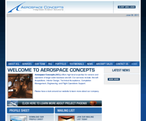 aerospaceconcepts.com: Aerospace Concepts
  Aerospace Concepts (ACL) offers high-level expertise for owners and operators of large-cabin business aircraft. Our services include: Aircraft Acquisitions, Interior Design, Technical Acceptance, Completion Management, Engineering, and Flight Operations Support. 