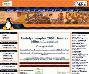 bertronstudio.hu: Bertron Bt. Linux Tanfolyamok, Linux tanfolyam, PHP/MYSQL tanfolyamok, JAVA tanfolyamok, Flash tanfolyamok, Joomla tanfolyamok- PROFI Képzés költséghatékonyan! Mi nem csak tanítjuk, csináljuk! 
LINUX SZAKEMBERKÉPZÉS! Linux rendszeradminisztrátori és programozói tanfolyamok hétvégi időbeosztással. Cégek részére helyszíni oktatást is vállalunk. Korrepetálás. T: 06302958457!