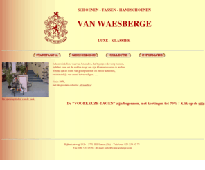 vanwaesberge.com: VAN WAESBERGE
VAN WAESBERGE - luxe klassiek - SCHOENEN TASSEN HANDSCHOENEN, gevestigd aan de Rijksstraatweg 193b in Haren(Gn), speciaalzaak voor luxe damesschoenen, herenschoenen, tassen en handschoenen.