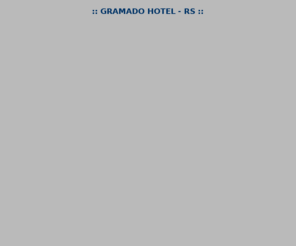 gramado-hotel.com: ::  GRAMADO HOTEL - RS        
 ::
hotel gramado, gramado hotel, hotel de gramado, hotel em gramado, GRAMADO  RS, HOTEL, hotéis gramado, gramado hotéis, hotéis em gramado, hotéis de gramado, gramado-hotel, gramado hotel ...