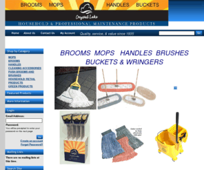 crystallakemfg.com: Crystal Lake Mfg Web Site
broom, brooms, mop, mops, corn broom, wet mop, dust mop, mop head, hospital mop, looped end, looped end mop, janitor broom, warehouse broom, mop bucket, mop wringer, wringer, bucket, wringer bucket, brush, brushes, push broom, broom handle mop handle, straw broom, cotton mop, rayon mop, blended mop cleaning supplies, janitorial, janitorial products, sanitary maintenance, janitor, custodial, custodial products