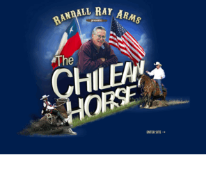 chileanhorse.com: The Chilean Horse by Randall Ray Arms, Breed Specialist
The most comprehensive horse breed web site you've ever seen! learn all about this the oldest registered cowhorse of the americas. great photo gallery!