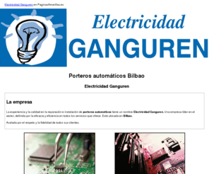 electricidadganguren.com: Porteros automáticos Bilbao. Electricidad Ganguren
Empresa especialista en la reparación e instalación de porteros automáticos. Cuenta con amplia experiencia en el sector. Tlf. 944 320 041.