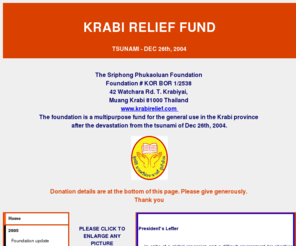 krabirelief.com: Welcome to the Krabi Relief Fund
The Sriphong Phukaoluan Foundation, number KOR BOR 1/2538, is a multipurpose charity fund for the general use in Ao Nang and the Krabi province after the devastation from the tsunami of Dec 26th, 2004 caused by the earthquake in Sumatra. Please dontate generously.