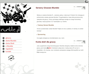 mumble.pl: Mumble.pl - serwery komunikacji głosowej Mumble. Pierwszy komercyjny hosting Mumble w Polsce!
Mumble - serwery komunikacji głosowej. Usługi dla graczy.