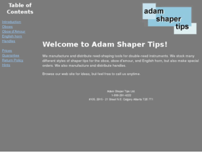 shapertips.com: Adam Shaper Tips
Manfacture and distribute oboe, oboe d'amour, and English horn reed-shaping tools