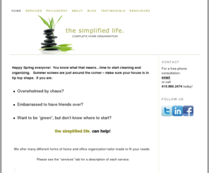 thesimplifiedlife.org: The Simplified Life – The San Francisco Bay Area’s Premier Home Organization and De-Cluttering Expert.  Professional Organizer.
Feeling the weight of all that clutter?  Let us help you organize your home and feel the joys of a simplified life.