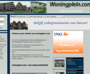 woningplein.com: Bekijk videopresentaties van huizen vanuit je luie stoel.
Bekijk hier videopresentaties van woningen. Een betere eerste indruk krijg je niet.