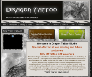 dragontattoostudios.co.uk: Dragon tattoos, Body Piercings and Tattoo supplies
Dragon tattoo studios and shop is a custom build tattoo studio and tattoo supplies shop. Our international artist cover all styles of tattooing, offers female and male body piercer and a wide range of tattoo equipment.