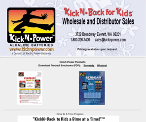 kicknpower.com: Distributorships and Wholesale Purchasing of KickN-Power Batteries - Coolest Batteries
KickN-Power Alkaline Batteries - 50% Profit,everett, washington,Retail Sales, alkaline batteries, pacific power batteries