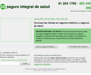 elsegurointegraldesalud.com: seguros integral de salud | seguros medicos seguros de salud
Seguro integral de salud, toda la informacion de seguro integral de salud, le asesoramos e informamos de forma gratuita sobre cual es el mejor seguro integral de salud