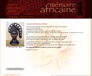 memoire-africaine.com: Bienvenue sur mémoire-africaine !
Site de collectionneur d'Art Africain : statues, masques, armes. Ethnies, livres de référence, photos d'archives, de voyages...