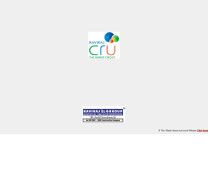 ravirajcru.com: Raviraj CRU
 RAVIRAJ CRU is the only destination with a full-fledged setup for your business needs and functionalities. This is the multi-faceted space which provides you an outstanding zone for your compositions and its outcomes. 
The eye-striking features keep up to your desire with the appealing elevation, a wide frontage of 200 sq. ft., spaced out layouts, spaces ranging from 300-9500 sq. ft., etc The spaces are well defined for categories such as shops, hypermarket, departmental stores, top terrace restaurants, etc. The additional frills provided are wooden floorings, well equipped pantry & toilets, DG back up for office premises, access control at the entrance, provision for Wi-Fi & broadband connection, mechanical car parking, etc.
These and much more are awaiting your experience at RAVIRAJ CRU.