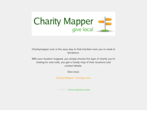 charitymapper.com: Charity Mapper. Coming soon.
Charity Mapper.  Give Local.  We help you find charities in your area, for donations or volunteering.