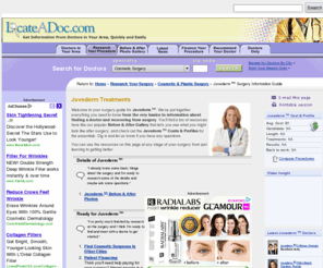 juvedermbasics.com: Juvederm Information Guide - Juvederm Procedures and Treatment - LocateADoc.com
Information on Juvederm and injectable fillers that correct fine lines and wrinkles; learn how Juvederm can enhance the skin, how much Juvederm costs, and where to find Juvederm doctors in your area on LocateADoc.com