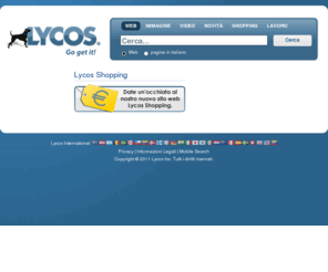 lycos.it: Lycos
Lycos è la vostra fonte per tutti i Web ha da offrire - di ricerca, neuigkeit, shopping, posti di lavoro e altro ancora.