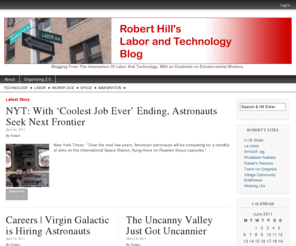 roberthill.org: Robert Hill's Labor and Technology Blog | Blogging From The Intersection Of Labor And Technology, With an Emphasis on Extraterrestrial Workers.
Blogging From The Intersection Of Labor And Technology, With an Emphasis on Extraterrestrial Workers.