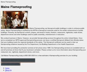 flameproofingmaine.com: Maine Flameproofing: NFPA Certified Fire Proofing Company Maine
Maine Flameproofing is a NFPA Certified Fire Proofing Company for Flameproof Materials! We provide Flameproofing affidavit with our Fire Protection Services for Flameproofing Hotel, Bars & Night Clubs. Get rid of all Flameproof violation worries today!