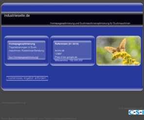 industrieseite.de: Homepageoptimierung und Suchmaschinenoptimierung, SEO.
Eine Homepageoptimierung und eine Suchmaschinenoptimierung bringt Spitzenpositionen in Google und anderen Suchmaschinen. Erzielen Sie Toppositionen in den Suchmaschinen. Kostenlose Beratung.