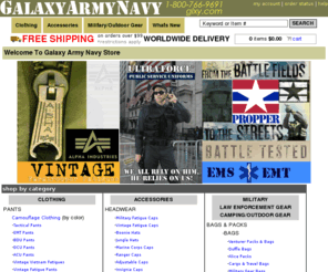 glxy.com: Galaxy Army Navy Store: camouflage clothing, vintage fatigues, military apparel, outdoor products, military surplus, NYC army navy store, EMS EMT apparel, military clothing, vintage fatigues, camouflage pants, military hats, camping gear.
Galaxy Army Navy Store. Camouflage Clothing. Vintage Fatigues. Outdoor Products. Military Surplus. Camping Gear. Work Wear. EMT. EMS. Hunting Apparel. Security Uniforms. T-Shirts. BDU's. Dog Tags. Military Army Store NYC.