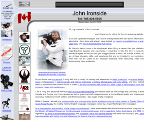 john-ironside.com: John Ironside - videographer, animation, graphic arts, website design
Production crew, video camera operator, grip, lighting, animation, graphic arts and website design and promotion in the Barrie and north of Toronto regions.