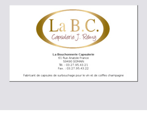 labcremy.com: La Bouchonnerie Capsulerie, Usines J. Rémy (la BC)
Site Internet de la Bouchonnerie Capsulerie à Somain, Fabricant de capsules de surbouchage pour le vin et de coiffes champagne