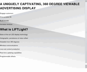 liftvisualnetworks.com: LIFTLight - 360° LED Display
A uniquely captivating 360° LED display.  LIFT Visual Systems is transforming the face of in-store advertising with its new and innovative 360° viewable display technology. Our exclusive technology answers the call for creative and novel in-store digital signage that rises above the clutter and limitations of posters and TV screens.