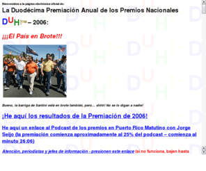 premiosduh.com: La Pgina Oficial de los Premios DUH!
(In Spanish) Pgina oficial de los Premios DUH!, premiacin anual que satiriza a figuras pblicas en Puerto Rico / Official page of the DUH! Awards, which satirize public figures in Puerto Rico yearly