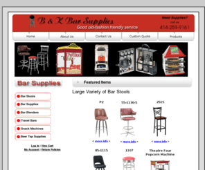 bandkbarsupplies.com: B & K Bar Supplies | Everything Needed for Your Tavern, Bar or Rec Room
Providing Bar, Tavern & Rec Room Supplies, Travel Bars, Furniture - Stools & Chairs plus Snack Machines - Popcorn, Nachos, Hot Dog & Snow Cones