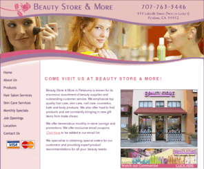 beautystoreandmore.net: Beauty Store & More - SRPD - Home - Beauty Supply & Services, Petaluma, Santa Rosa, Rohnert Park, Windsor, Healdsburg
Beauty Store & More in Petaluma is known for its enormous assortment of beauty supplies and outstanding customer service. We emphasize top quality hair care, skin care, nail care, cosmetics, bath and body products. We also offer hard to find products such as superior hair styling tools as well as Dermologica and Murad Skin Care. We are constantly bringing in new gift items.