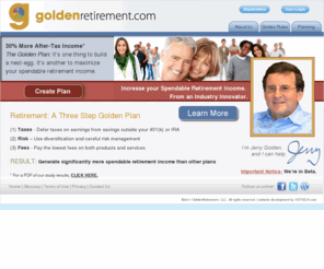 goldenretirement.org: Golden Retirement
Golden Retirement is a retirement income planning resource that helps you increase retirement income and avoid costly investing, insurance and tax mistakes.  Visit the goldenretirement.com for FREE online retirement planning, calculators, and Financial information.