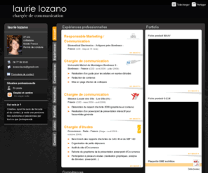 laurie-lozano.com: laurie lozano - CV - chargée de communication
Laurie Lozano, chargée de communication efficace. Je suis capable d'assurer une image cohérente et positive de votre entreprise. Je peux développer la notoriété de votre structure. Je suis créative, autonome et j'ai le sens de l'écoute