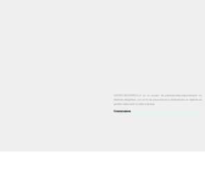 grupo-desarrollo.com: Grupo Desarrollo
Equipo de profesionales especializado en distintas disciplinas, con el fin de proporcionar e implementar un sistema de gestión adecuado a cada empresa