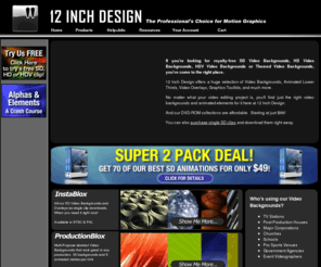 12inchdesign.com: Professional Video Backgrounds, Lower Thirds, Animated Elements and more.  Don't just edit. Design. 
SD,HD and HDV Looping Video Backgrounds, Animated Elements, Animated Lower Thirds, Worship Backgrounds, and other high quality Motion Graphics.