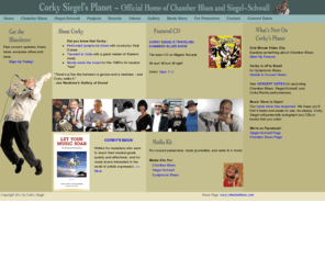 chamberblues.com: Corky Siegel's Planet - The Official Home of Chamber Blues and the Siegel-Schwall Blues Band
The official site for Corky Siegel's Chamber Blues and the Siegel-Schwall Band. Featuring an online music store, concert dates, sound samples, stories, and more.