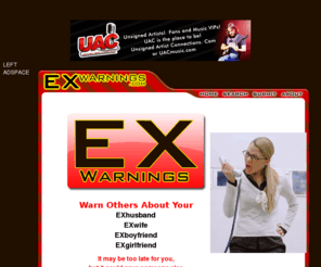 exwarnings.com: Exwarnings-Free postings to warn others about your ex-wife, ex-husband, ex-boyfriend or, ex-girlfriend.
ex-warnings.com offers free posting to users to warn others of their bad experience with their ex-wives, ex-husbands, ex-girlfriends, or ex-boyfriends