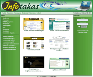 infotakas.lt: INFOTAKAS - internetinė reklama
Internetinė reklama, Interneto svetainių kūrimas, turinio valdymo sistemų diegimas, programavimas PHP, MySQL, patalpų signalizacijų įrengimas.