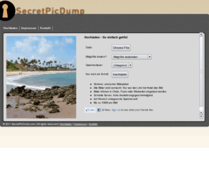secretpicdump.com: SecretPicDump - einfach und sicher Bilder speichern
SecretPicDump bietet Bilderhosting, kostenloses Foto hosting und Bilderspeicher. Du kannst Bilder und Fotos hochladen und mit Freunden, Bekannten und der Familie teilen. Einfache Möglichkeit der Integration in Foren, Webseiten und Chats.