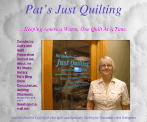 patsjustquilting.com: Pats Just Quilting Longarm Quilter, Teacher of Classes and Distributor
Machine Quilting service. Finish quilts for you. 