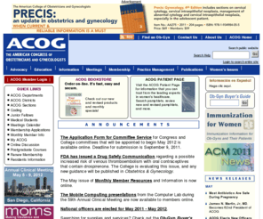 americancongress.net: American Congress of Obstetricians and Gynecologists
ACOG is a nonprofit organization of women's health care physicians advocating highest standards of practice, continuing member education and public awareness of women's health care issues.