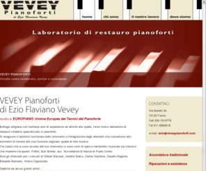 veveypianoforti.com: VEVEY pianoforti di Ezio Vevey - Torino
Bottega artigiana con trentasei anni di esperienza ed attività alle spalle, forse l'unico laboratorio di restauro cittadino specializzato in pianoforti